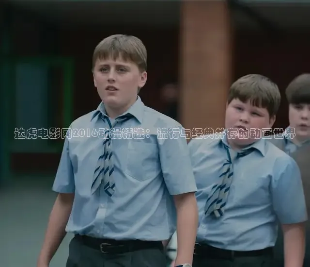 达虎电影网2016动漫精选：流行与经典并存的动画世界